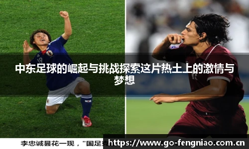 中东足球的崛起与挑战探索这片热土上的激情与梦想